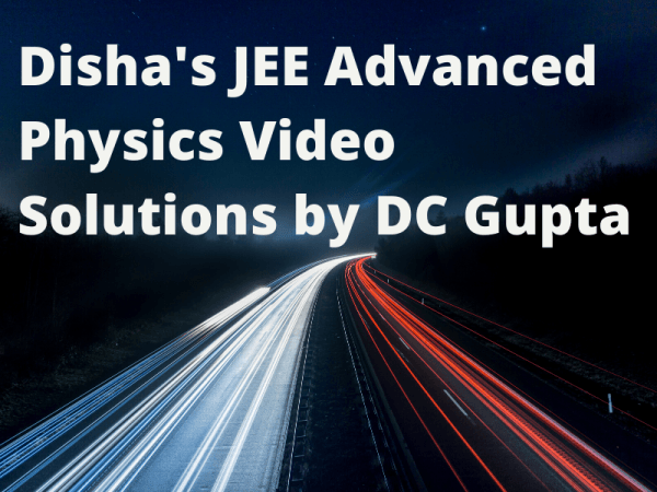 Disha’s JEE Advanced Physics Video Solutions by DC Gupta